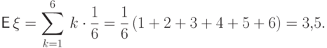 {\mathsf E\,}\xi=\sum\limits_{k=1}^6\,
k\cdot\frac{1}{6}=\frac{1}{6}\,(1+2+3+4+5+6)=3{,}5.