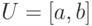 U=[a,b]
