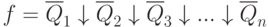 f = \overline{Q}_{1}\downarrow \overline{Q}_{2}\downarrow \overline{Q}_{3}\downarrow . . .\downarrow \overline{Q}_{n}