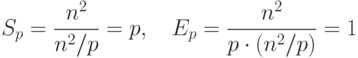 S_p = \frac{n^2}{n^2/p} =p , \quad
E_p = \frac{n^2}{p \cdot (n^2 / p)} = 1