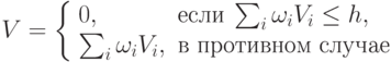 V=\left\{ 
\begin{array}{ll} 
0, & \mbox{если}\: \sum_i \omega_i V_i \le h, \\
\sum_i \omega_i V_i, & \mbox{в противном случае}
\end{array}
\right