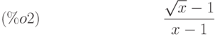 \frac{\sqrt{x}-1}{x-1}\leqno{(\%o2) }