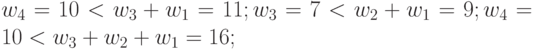 w_{4}= 10<w_3+w_1= 11; w_3 = 7 < w_{2}+w_1 = 9; w_{4}= 10<w_3+w_{2}+w_1= 16;