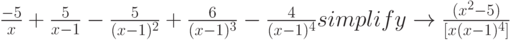 \frac{-5}{x}+\frac{5}{x-1}-\frac{5}{(x-1)^2}+\frac{6}{(x-1)^3}-\frac{4}{(x-1)^4} simplify \to \frac{(x^2-5)}{[x(x-1)^4]}