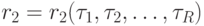 r_2= r_2(\tau_1, \tau_2, \dots, \tau_R)