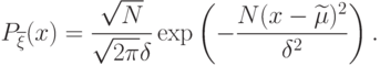 P_{\overline{\xi}}(x)=\frac{\sqrt{N}}{\sqrt{2\pi}\delta}\exp\left(-\frac{N(x-\widetilde{\mu})^2}{\delta^2}\right).