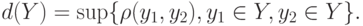 d(Y)=\sup\{\rho(y_1,y_2),y_1\in Y,y_2\in Y\}.