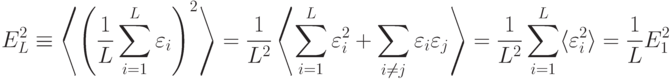 E^2_L\equiv\left\langle\left(\frac{1}{L}\sum_{i=1}^L\varepsilon_i\right)^2\right\rangle=\frac{1}{L^2}\left\langle\sum_{i=1}^L\varepsilon^2_i+\sum_{i\neq
j}\varepsilon_i\varepsilon_j\right\rangle=\frac{1}{L^2}\sum^L_{i=1}\langle\varepsilon^2_i\rangle=\frac{1}{L}E^2_1