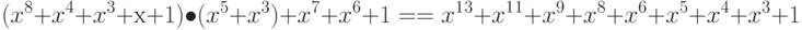 (x^8 + x^4 + x^3 + х + 1) \bullet (x^5 + x^3) + x^7 + x^6 + 1 =
= x^1^3 + x^1^1 + x^9 + x^8 + x^6 + x^5 + x^4 + x^3 +1