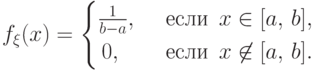 f_\xi(x)=\begin{cases} 
          \frac{1}{b-a}, & \textrm{\, если\, } x\in[a,\,b], \cr
                       \,0, & \textrm{\, если\, } x\not\in[a,\,b].
\end{cases}