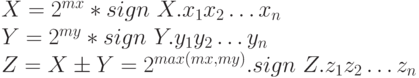 X = 2^{mx} * sign\ X.x_{1}x_{2}\dots x_{n}\\
Y = 2^{my} * sign\ Y.y_{1}y_{2}\dots y_{n}\\
Z = X \pm  Y = 2^{max(mx,my)}.sign\ Z.z_{1}z_{2}\dots z_{n}