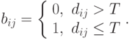 b_{ij} = { \left\{
 \begin{array}{cc}
0, & d_{ij} > T \\
1, & d_{ij} \le T \\
\end{array}
\right. }.