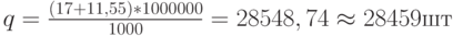 q=\frac{(17+11,55)*1000000}{1000}=28548,74 \approx 28459 шт