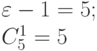 \varepsilon-1=5;\\
C_5^1=5