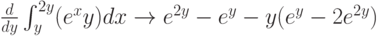 \frac{d}{dy} \int^{2y}_y (e^xy)dx \to e^{2y}-e^y-y(e^y-2e^{2y})
