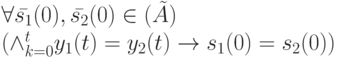 \forall \bar {s_1}(0), \bar {s_2}(0) \in \Init (\tilde A)\\
\left (\wedge_{k=0}^t y_1(t)=y_2(t) \to s_1(0)=s_2(0)\right )