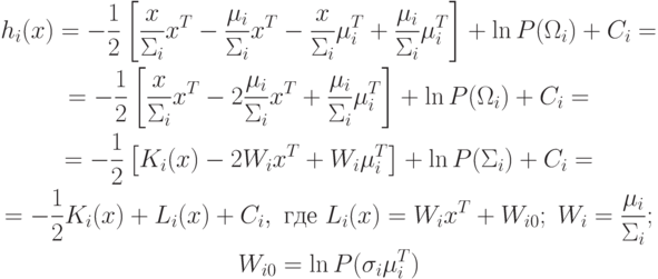 \begin{gathered}
h_i(x)=-\frac12\left[\frac{x}{\Sigma_i}x^T-\frac{\mu_i}{\Sigma_i}x^T-\frac{x}{\Sigma_i}\mu_i^T+\frac{\mu_i}{\Sigma_i}\mu_i^T\right]+\ln P(\Omega_i)+C_i= \\
=-\frac12\left[\frac{x}{\Sigma_i}x^T-2\frac{\mu_i}{\Sigma_i}x^T+\frac{\mu_i}{\Sigma_i}\mu_i^T\right]+\ln P(\Omega_i)+C_i=\\
=-\frac12\left[K_i(x)-2W_i x^T+W_i\mu_i^T\right]+\ln P(\Sigma_i)+C_i=\\
=-\frac12 K_i(x)+L_i(x)+C_i, \text{ где } L_i(x)=W_i x^T+W_{i0};\; W_i=\frac{\mu_i}{\Sigma_i};\\
W_{i0}=\ln P(\sigma_i\mu_i^T)
\end{gathered}