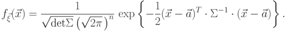 f_{\vec \xi}(\vec x)=
\frac{1}{\sqrt{\textrm{det} \Sigma}\left(\sqrt{2\pi}\mspace{2mu}\right)^n}\,
\exp\left\{ 
-\frac12 (\vec x-\vec a)^T \cdot\Sigma^{-1}\cdot(\vec x-\vec a)
\right\}.