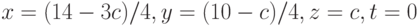 x=(14-3c)/4,  y= (10 - c)/4,  z = c, t = 0