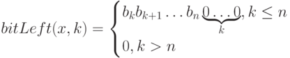  bitLeft(x,k)=\begin{cases}
b_k b_{k+1}\dots b_n \underbrace{0\dots0}_k, k \le n\\
0, k > n
\end{cases}