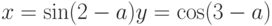 x = \sin(2-a) 
y =\cos(3-a)
