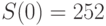 S(0)= 252