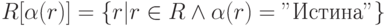 R[\alpha (r)] = \{ r | r \in  R \wedge  \alpha (r) = "Истина"\}