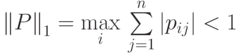 {{\left\| P \right\|}_{1}}=
        \underset{i}{\mathop{\max }}\,
        \sum\limits_{j=1}^{n}{\left|{{p}_{ij}} \right|<1}