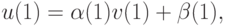 u (1) = \alpha (1)v(1) + \beta (1),