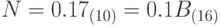 N = 0.17_{(10)} = 0.1B_{(16)}