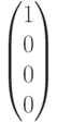 \begin{pmatrix}1\\0\\0\\0\end{pmatrix}