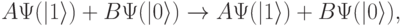 
A\Psi(|1\rangle)+B\Psi(|0\rangle)\rightarrow A\Psi(|1\rangle)+B\Psi(|0\rangle),
