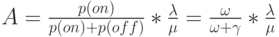 A=\frac{p(on)}{p(on)+p(off)}*\frac{\lambda}{\mu}=\frac{\omega}{\omega+ \gamma}*\frac{\lambda}{\mu}