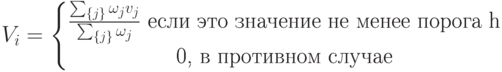 V_i=\left\{\begin{matrix}
 \frac{\sum_{\{j\}}\omega_j v_j}{\sum_{\{j\}}\omega_j} \text{ если это значение не менее порога h}\\ 
 \text{0, в противном случае}
 \end{matrix}\right.