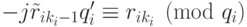 -j\tilde r_{ik_i-1}q'_i \equiv  r_{ik_i} \pmod
{q_i}