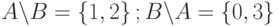 A \backslash B = \left\{ {1, 2} \right\}; B\backslash A = \left\{ {0, 3} \right\}