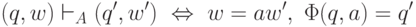 (q, w) \vdash_A (q^\prime, w^\prime)\ \Leftrightarrow\ w = aw^\prime, \ \Phi(q,a)= q^\prime