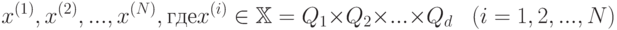 x^{(1)},x^{(2)},...,x^{(N)}, где x^{(i)} \in \mathbb{X} = Q_{1} \times Q_{2} \times ... \times Q_{d} \;\;\; (i=1,2,...,N)