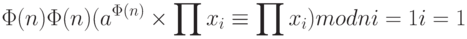 \Phi (n)     \Phi (n)
( a^{\Phi (n)}  \times  \prod  x_{i}  \equiv   \prod  x_{i} ) mod n
          i=1      i=1