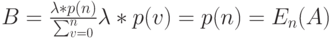 B=\frac{\lambda * p(n)}{\sum_{v=0}^n} \lambda * p(v)=p(n)=E_n(A)