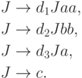 \begin{align*}
J \; & {\to} \; d_1 J aa , \\
J \; & {\to} \; d_2 J bb , \\
J \; & {\to} \; d_3 J a , \\
J \; & {\to} \; c .
\end{align*}