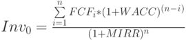 Inv_0=\frac{\sum\limits_{i=1}^n FCF_i*(1+WACC)^(^n^-^i^)}{(1+MIRR)^n}