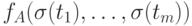 f_{A}(\sigma (t_{1}),\dots , \sigma (t_{m}))