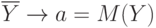 \overline{Y}\rightarrow a=M(Y)