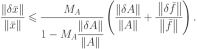 \frac{\left\| {\delta \bar x} \right\|}
      {\left\| {\bar x} \right\|}
      \leqslant 
     \frac{M_A}
          {{1 - {M_A}\cfrac{{\left\| {\delta A} \right\|}}{{\left\|A \right\|}}}}
\left( 
  \frac{\left\| {\delta A} \right\|}{{\left\| A \right\|}} + 
  \cfrac{\left\| {\delta \bar f} \right\|}
        {\left\|{\bar f}\right\|}
\right).