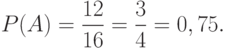 P(A)=\frac {12} {16} =\frac 3 4 = 0,75.