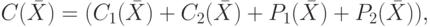 C(\bar{X}) = (C_{1}(\bar{X}) + C_{2}(\bar{X}) + P_{1}(\bar{X}) + P_{2}(\bar{X})),