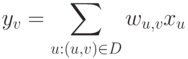 y_v=\sum\limits_{u:(u,v)\in D}w_{u,v}x_u