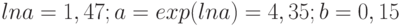 ln a = 1,47; a = exp(ln a) = 4,35; b = 0,15