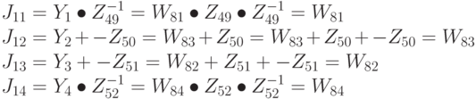 J_{11} = Y_{1} \bullet Z_{49}^{-1} = W_{81} \bullet Z_{49} \bullet Z_{49}^{-1} = W_{81}\\
J_{12} = Y_{2} + -Z_{50} = W_{83} + Z_{50} = W_{83} + Z_{50} + -Z_{50} = W_{83}\\
J_{13} = Y_{3} + -Z_{51} = W_{82} + Z_{51} + -Z_{51} = W_{82}\\
J_{14} = Y_{4} \bullet Z_{52}^{-1} = W_{84} \bullet Z_{52} \bullet Z_{52}^{-1} = W_{84}